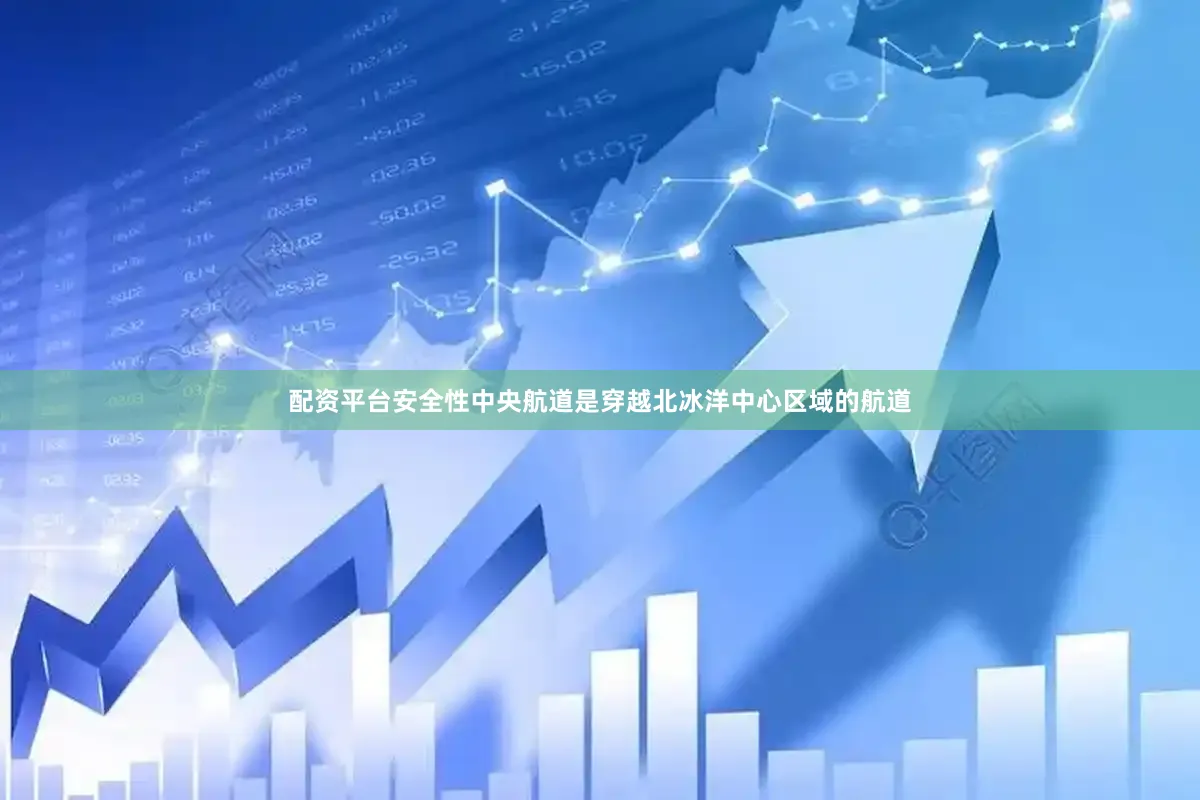 配资平台安全性中央航道是穿越北冰洋中心区域的航道